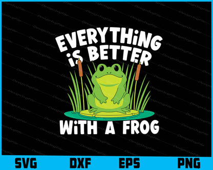 Everything Is Better With A Frog SVG