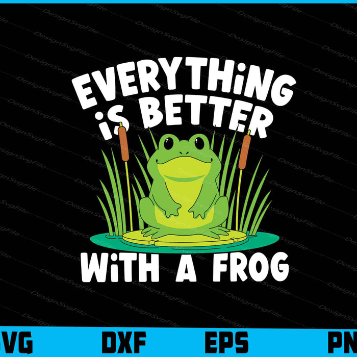 Everything Is Better With A Frog SVG