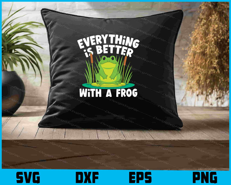 Everything Is Better With A Frog SVG