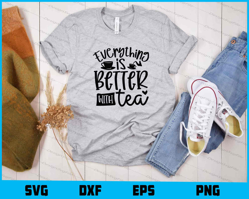 Everything Is Better With Tea Svg Cutting Printable File  - Premium Cutting Files in SVG, PNG & EPS Formats - Premium SVG Cutting Files for Crafts