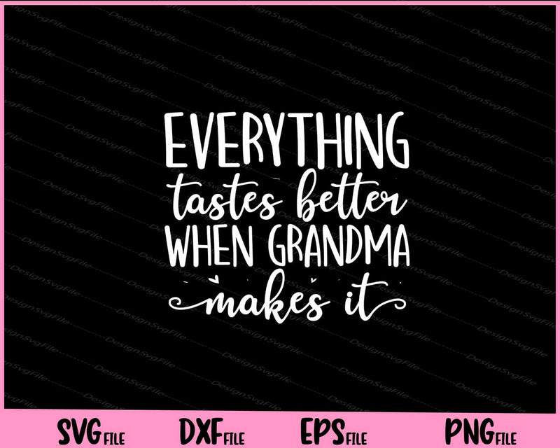 Everything Tastes Better When Grandma Makes It Svg Cutting Printable Files  - Premium Cutting Files in SVG, PNG & EPS Formats - Premium SVG Cutting Files for Crafts