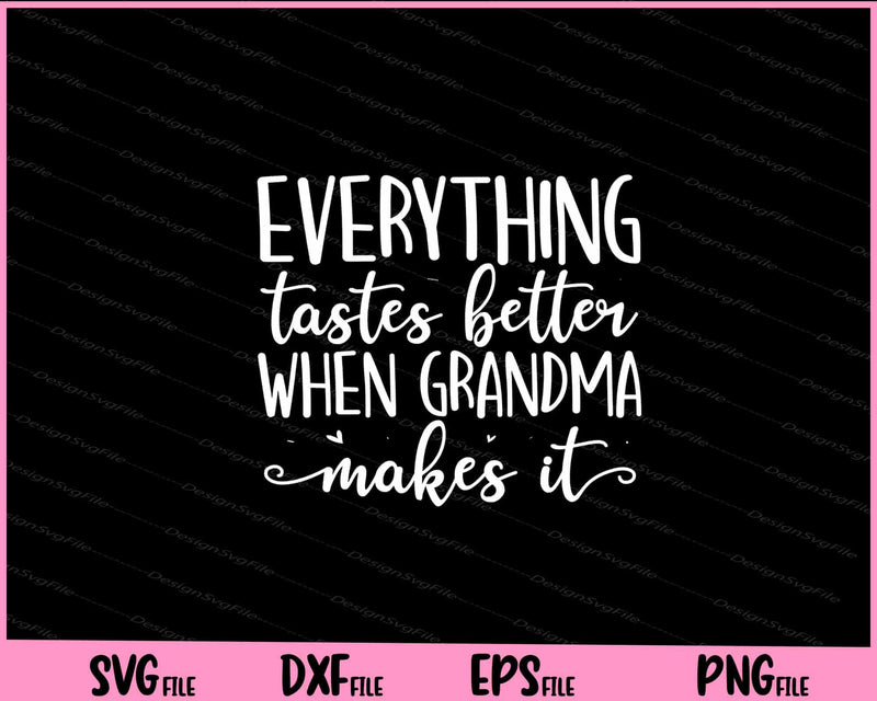 Everything Tastes Better When Grandma Makes It svg