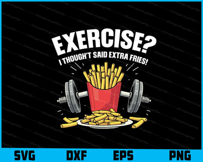 Exercise I Though’t Said Extra Fries!