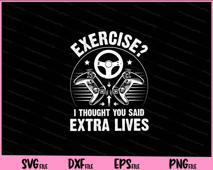 Exercise I thought you said extra lives Video Game Svg Cutting Printable Files  - Premium Cutting Files in SVG, PNG & EPS Formats - Premium SVG Cutting Files for Crafts