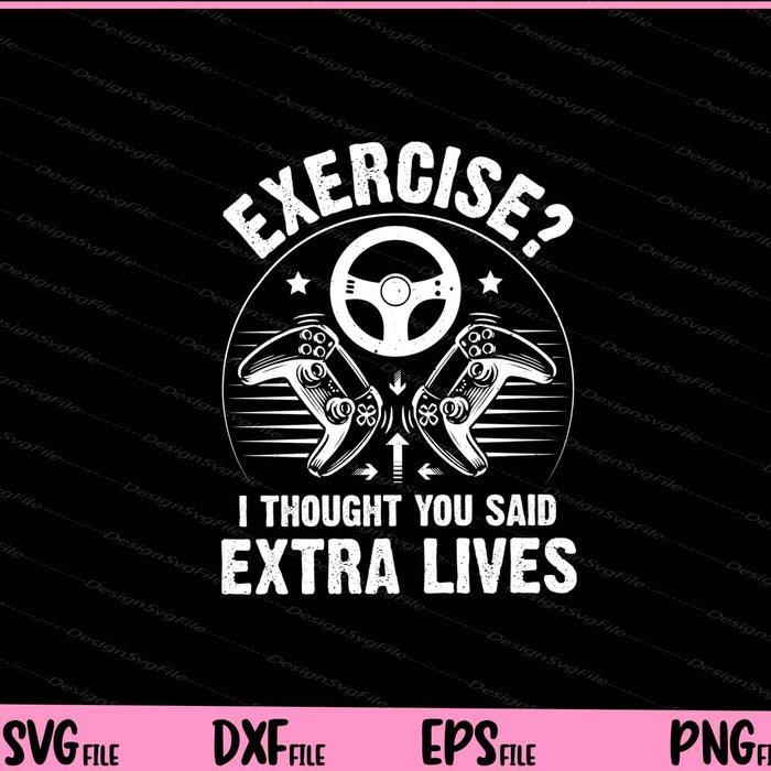 Exercise I thought you said extra lives Video Game Svg Cutting Printable Files  - Premium Cutting Files in SVG, PNG & EPS Formats - Premium SVG Cutting Files for Crafts