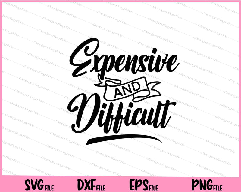 Expensive And Difficult Svg Cutting Printable Files