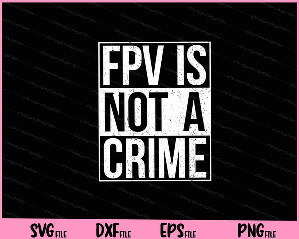 FPV Is Not A Crime svg