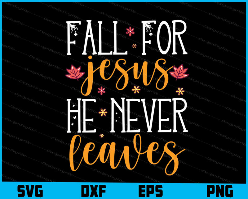 Fall For Jesus He Never Leaves SVG PNG Digital Printable File  - Premium Cutting Files in SVG, PNG & EPS Formats - Premium SVG Cutting Files for Crafts