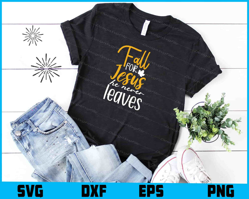 Fall For Jesus He Never Leaves t shirt