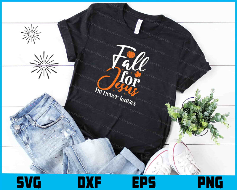 Fall For Jesus He Never Leaves Shirt Svg Cutting Printable File  - Premium Cutting Files in SVG, PNG & EPS Formats - Premium SVG Cutting Files for Crafts