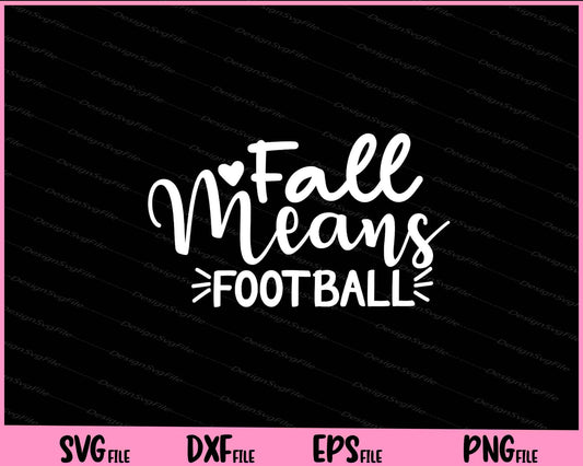 Fall Means Football Svg Cutting Printable Files  - Premium Cutting Files in SVG, PNG & EPS Formats - Premium SVG Cutting Files for Crafts