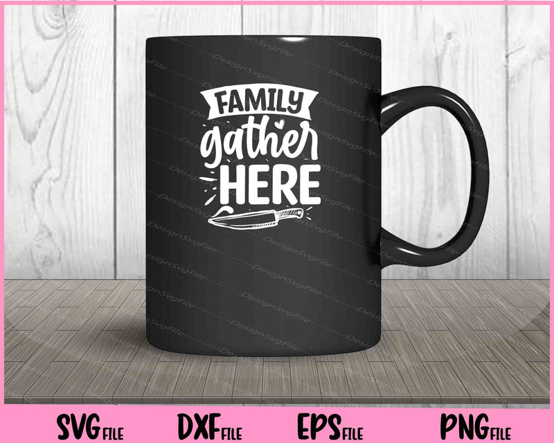 Family Gather Here Svg Cutting Printable Files  - Premium Cutting Files in SVG, PNG & EPS Formats - Premium SVG Cutting Files for Crafts