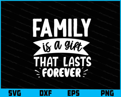 Family Is A Gift That Lasts Forever SVG