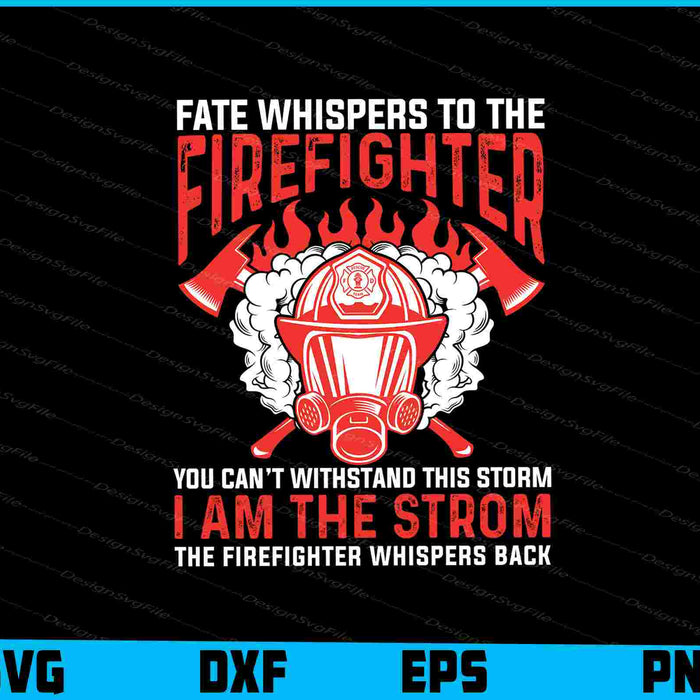 Fate Whispers To The Firefighter I’m The Strom SVG