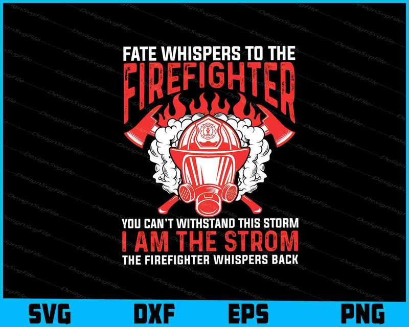 Fate Whispers To The Firefighter I’m The Strom SVG