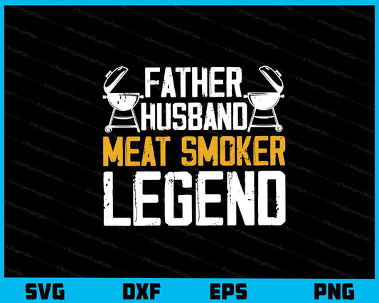 Father Husband Meat Smoker Legend Svg Cutting Printable File  - Premium Cutting Files in SVG, PNG & EPS Formats - Premium SVG Cutting Files for Crafts