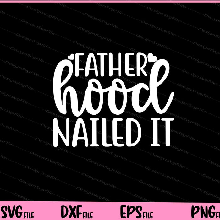 Fatherhood Nailed It Father's Day Svg Cutting Printable Files  - Premium Cutting Files in SVG, PNG & EPS Formats - Premium SVG Cutting Files for Crafts