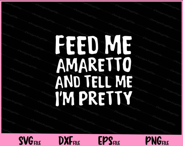 Feed Me Amaretto And Tell Me I’m Pretty svg