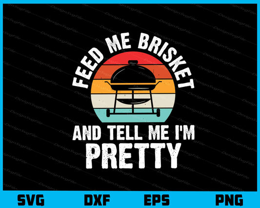 Feed Me Brisket And Tell Me I’m Pretty Svg Cutting Printable File  - Premium Cutting Files in SVG, PNG & EPS Formats - Premium SVG Cutting Files for Crafts