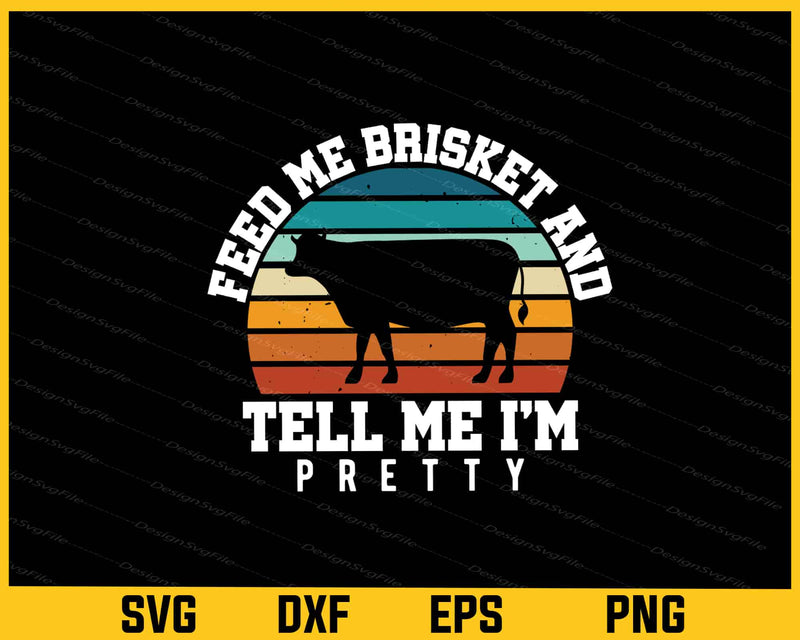 Feed Me Brisket And Tell Me I’m Pretty Cow Svg Cutting Printable File