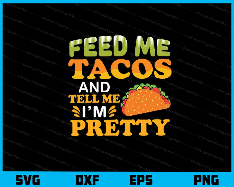 Feed Me Tacos & Tell Me I’m Pretty Svg Cutting Printable File  - Premium Cutting Files in SVG, PNG & EPS Formats - Premium SVG Cutting Files for Crafts