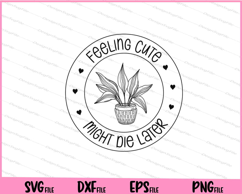 Feeling Cute Might Die Later Svg Cutting Printable Files  - Premium Cutting Files in SVG, PNG & EPS Formats - Premium SVG Cutting Files for Crafts