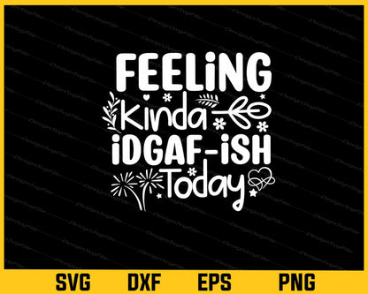 Feeling Kinda Idgaf-ish Today Svg Cutting Printable File  - Premium Cutting Files in SVG, PNG & EPS Formats - Premium SVG Cutting Files for Crafts