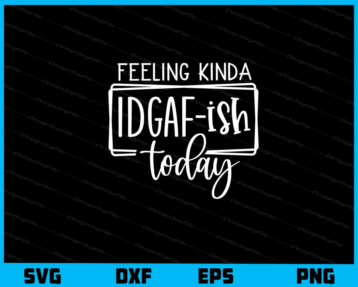 Feeling Kinda Idgaf Ish Today Svg Cutting Printable File  - Premium Cutting Files in SVG, PNG & EPS Formats - Premium SVG Cutting Files for Crafts