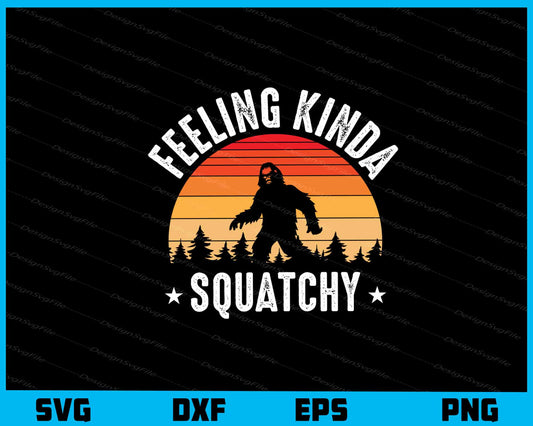 Feeling Kinda Squatchy Bigfoot Svg Cutting Printable File  - Premium Cutting Files in SVG, PNG & EPS Formats - Premium SVG Cutting Files for Crafts