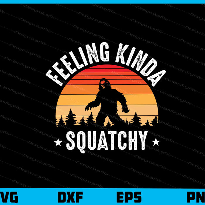 Feeling Kinda Squatchy Bigfoot Svg Cutting Printable File  - Premium Cutting Files in SVG, PNG & EPS Formats - Premium SVG Cutting Files for Crafts