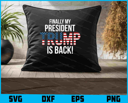 Finally My President Is Trump Is Back! SVG