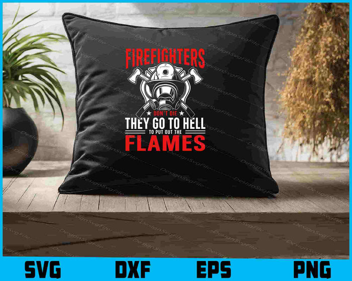 Firefighters Don't Die They Go To Put Out The Flames SVG