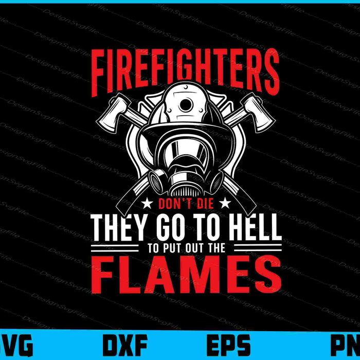 Firefighters Don't Die They Go To Put Out The Flames SVG
