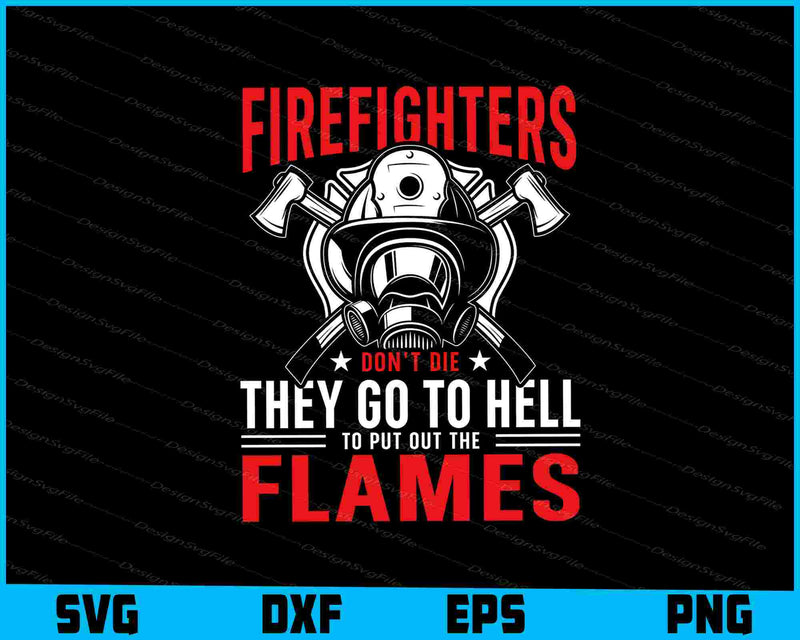 Firefighters Don't Die They Go To Put Out The Flames SVG