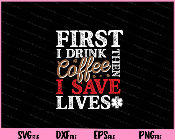 First Coffee Than I Save Lifes Emergency svg