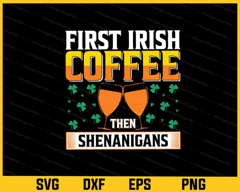First Irish Coffee Then Shenanigans St Patrick's Day svg