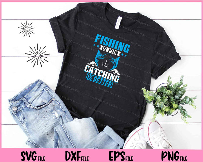 Fishing Is Fun Catching Is Better Svg Cutting Printable Files  - Premium Cutting Files in SVG, PNG & EPS Formats - Premium SVG Cutting Files for Crafts