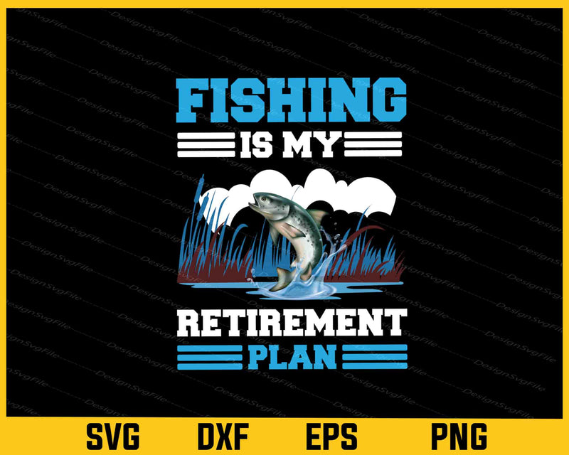 Fishing Is My Retirement Plan Svg Cutting Printable File  - Premium Cutting Files in SVG, PNG & EPS Formats - Premium SVG Cutting Files for Crafts