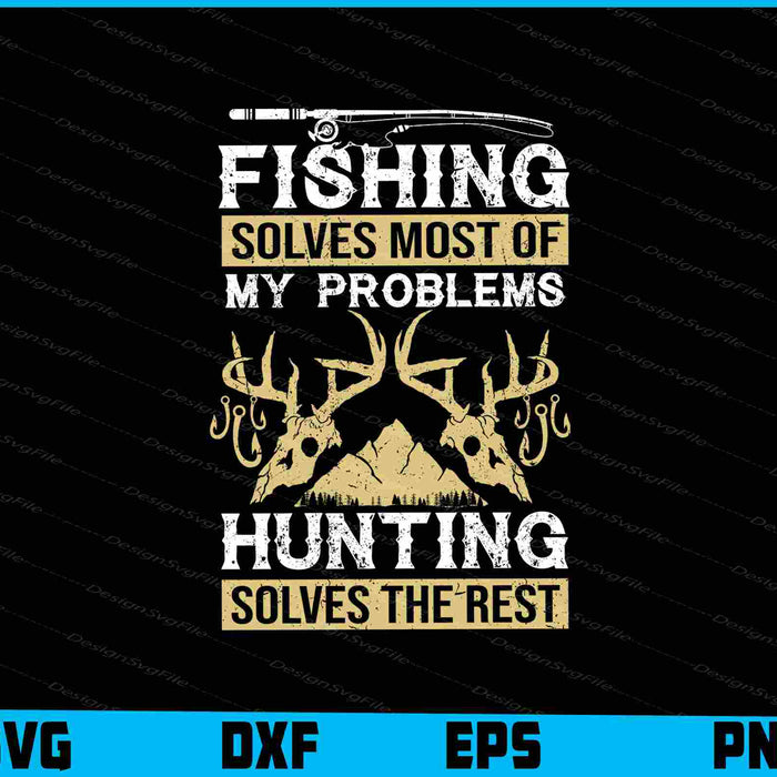 Fishing Solves Most Of My Problems Hunting Svg Cutting Printable File  - Premium Cutting Files in SVG, PNG & EPS Formats - Premium SVG Cutting Files for Crafts
