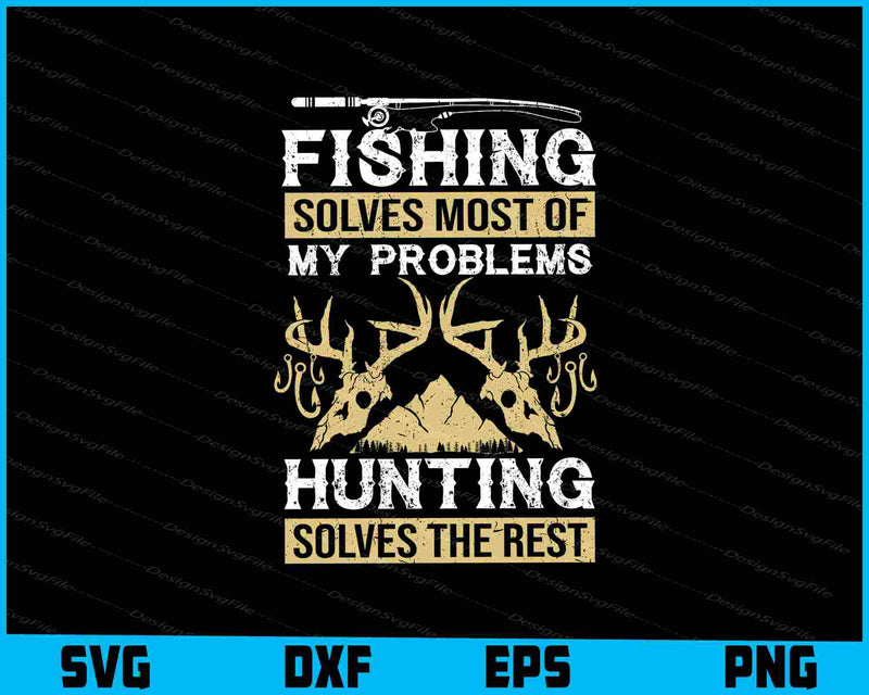 Fishing Solves Most Of My Problems Hunting Svg Cutting Printable File  - Premium Cutting Files in SVG, PNG & EPS Formats - Premium SVG Cutting Files for Crafts