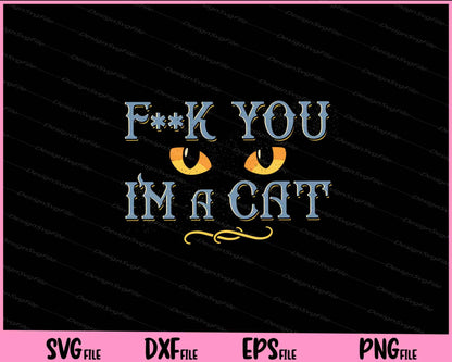 F**k You I’m A Cat funny Svg Cutting Printable Files  - Premium Cutting Files in SVG, PNG & EPS Formats - Premium SVG Cutting Files for Crafts