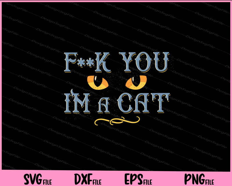 F**k You I’m A Cat funny Svg Cutting Printable Files  - Premium Cutting Files in SVG, PNG & EPS Formats - Premium SVG Cutting Files for Crafts