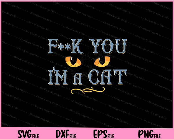 F**k You I’m A Cat funny Svg Cutting Printable Files