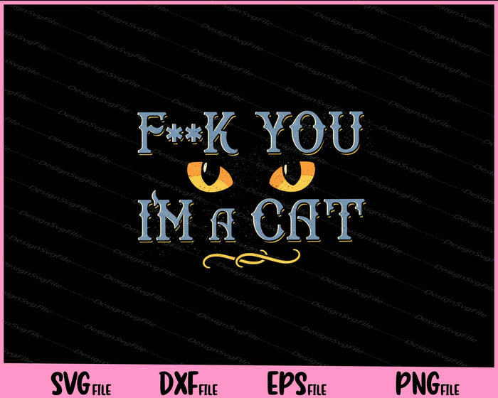 F**k You I’m A Cat funny Svg Cutting Printable Files  - Premium Cutting Files in SVG, PNG & EPS Formats - Premium SVG Cutting Files for Crafts