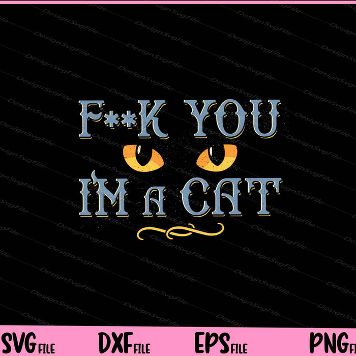 F**k You I’m A Cat funny Svg Cutting Printable Files  - Premium Cutting Files in SVG, PNG & EPS Formats - Premium SVG Cutting Files for Crafts