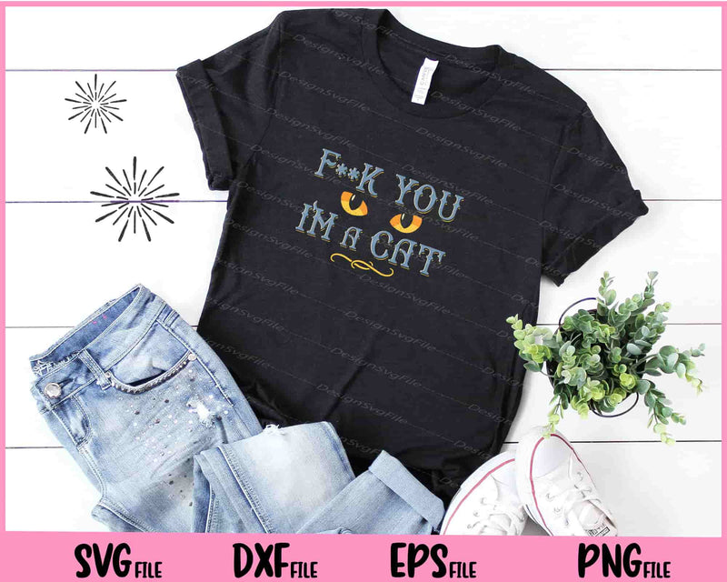 F**k You I’m A Cat funny Svg Cutting Printable Files  - Premium Cutting Files in SVG, PNG & EPS Formats - Premium SVG Cutting Files for Crafts