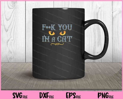 F**k You I’m A Cat funny Svg Cutting Printable Files  - Premium Cutting Files in SVG, PNG & EPS Formats - Premium SVG Cutting Files for Crafts