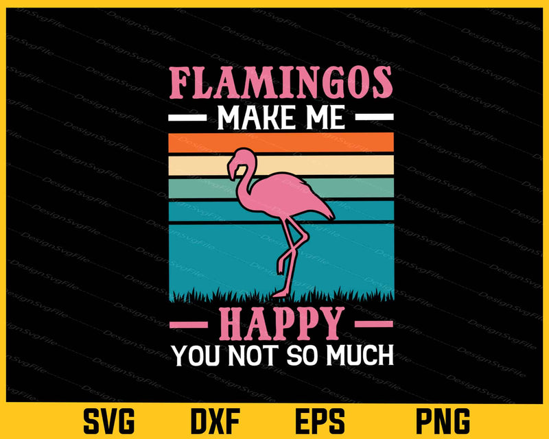 Flamingos Make Me Happy You Not So Much Svg Cutting Printable File