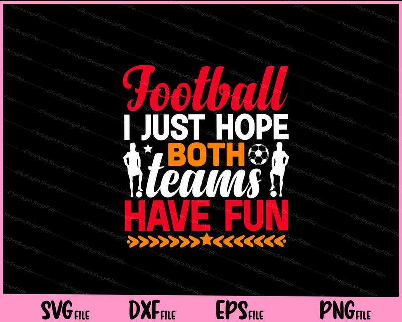 Football I Just Hope Both Teams Have Fun Svg Cutting Printable Files  - Premium Cutting Files in SVG, PNG & EPS Formats - Premium SVG Cutting Files for Crafts