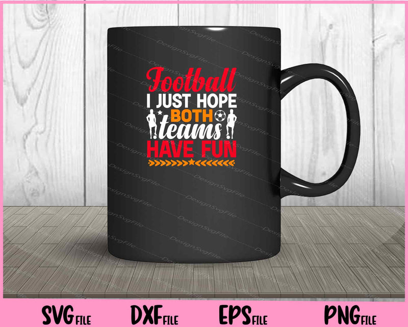 Football I Just Hope Both Teams Have Fun Svg Cutting Printable Files  - Premium Cutting Files in SVG, PNG & EPS Formats - Premium SVG Cutting Files for Crafts